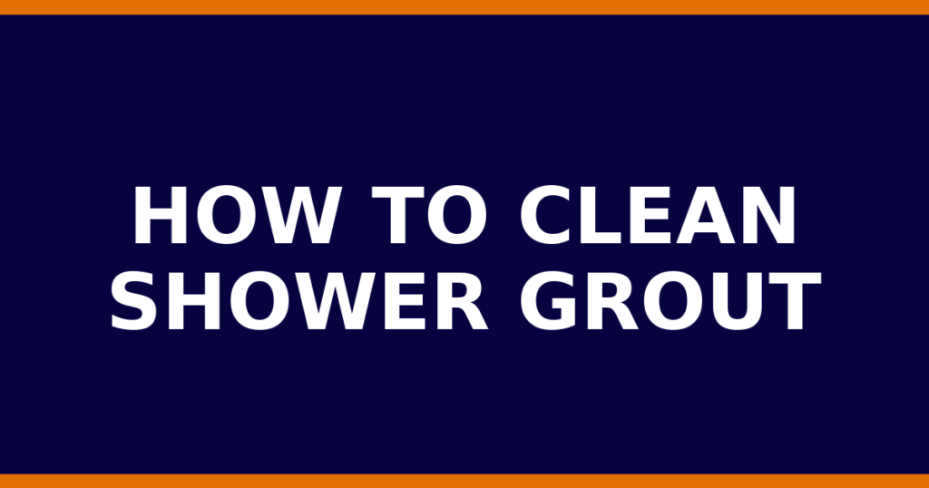 How To Clean Shower Grout