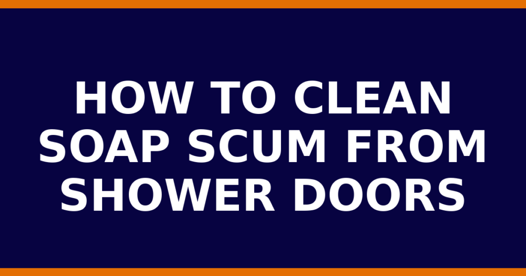 How To Clean Soap Scum From Shower Doors