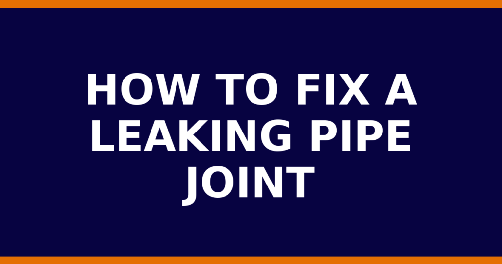 How To Fix A Leaking Pipe Joint