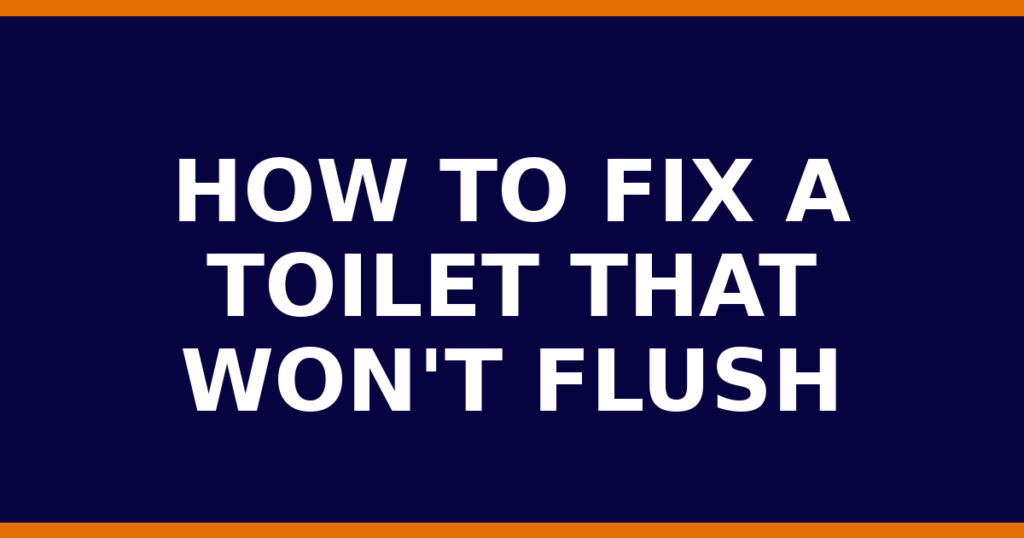 How To Fix A Toilet That Won'T Flush