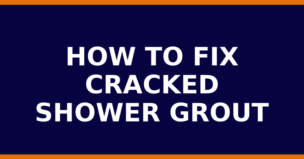 How To Fix Cracked Shower Grout