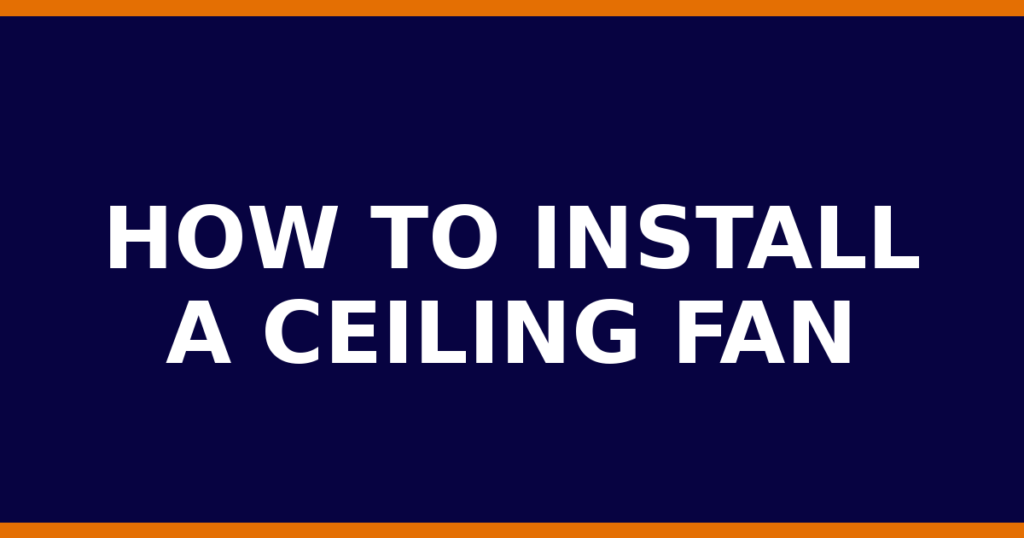 How To Install A Ceiling Fan