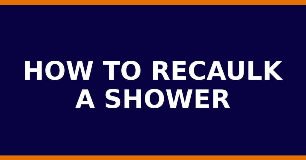 How To Recaulk A Shower
