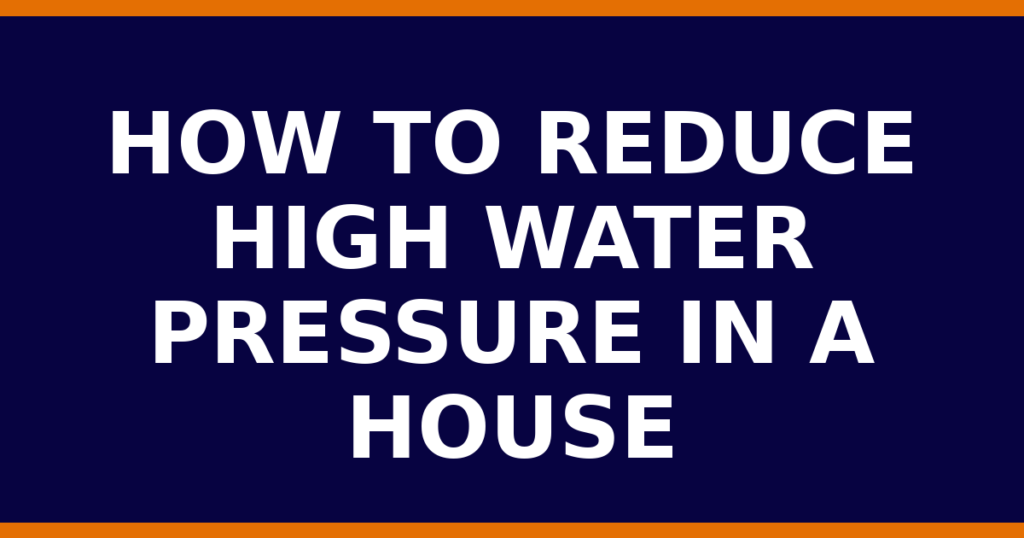 How To Reduce High Water Pressure In A House