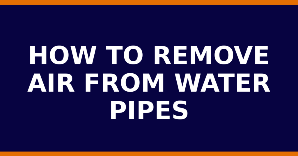 How To Remove Air From Water Pipes