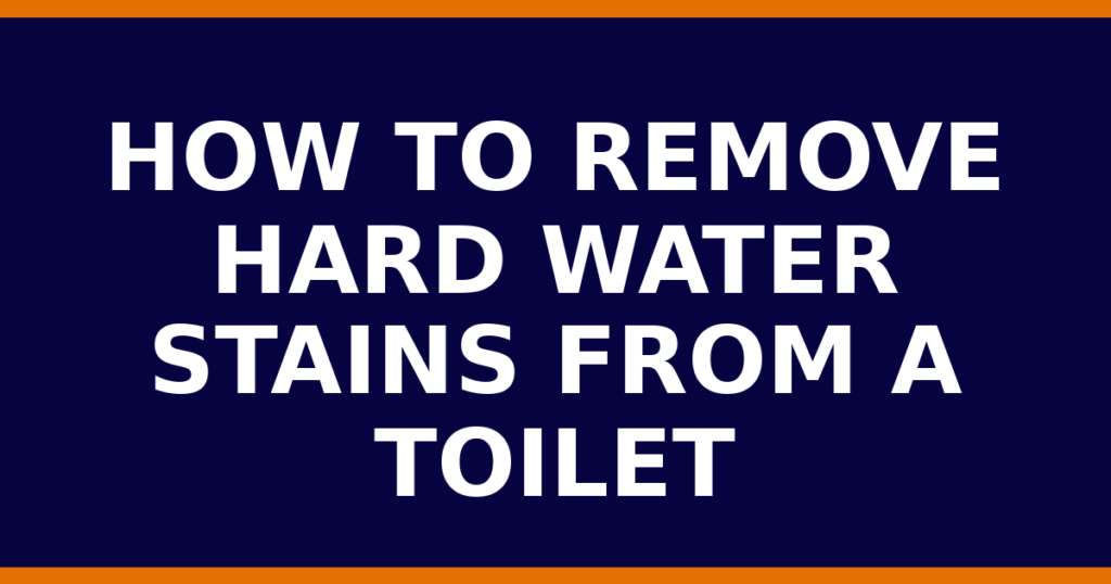 How To Remove Hard Water Stains From A Toilet