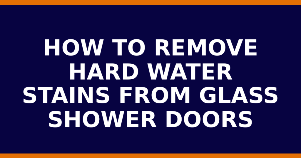 How To Remove Hard Water Stains From Glass Shower Doors