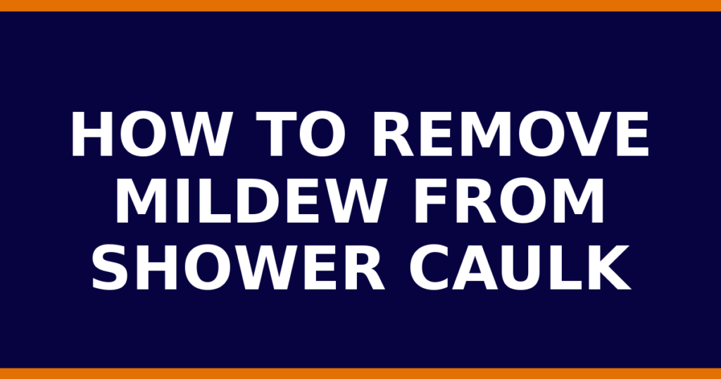How To Remove Mildew From Shower Caulk