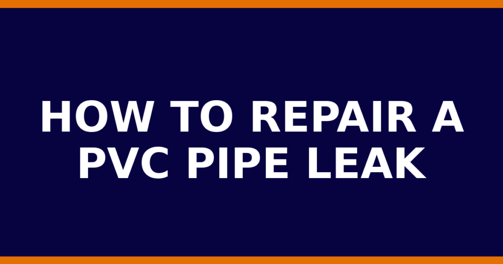 How To Repair A PVC Pipe Leak