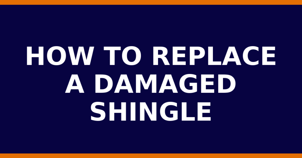 How To Replace A Damaged Shingle