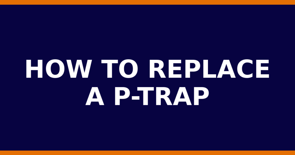 How To Replace A P-Trap