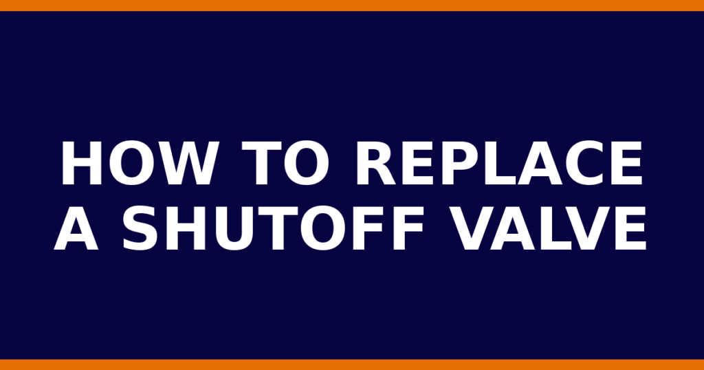 How To Replace A Shutoff Valve