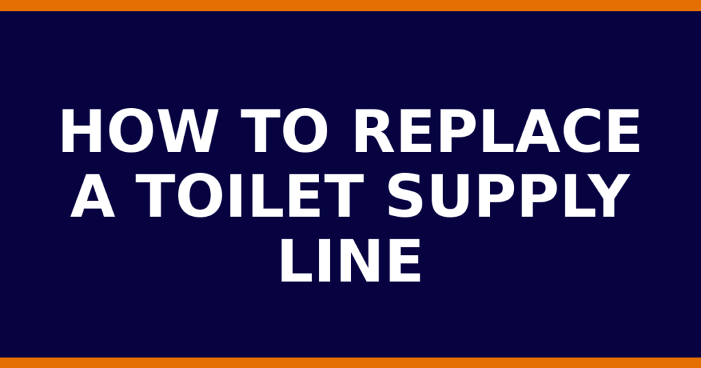 How To Replace A Toilet Supply Line