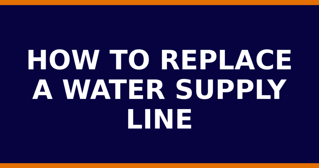 How To Replace A Water Supply Line