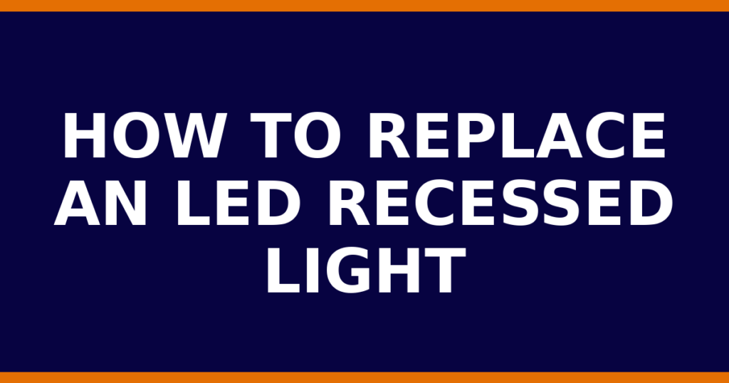 How To Replace An LED Recessed Light