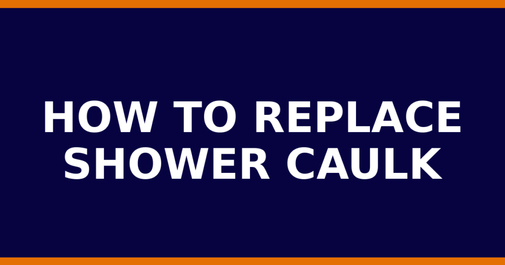 How To Replace Shower Caulk