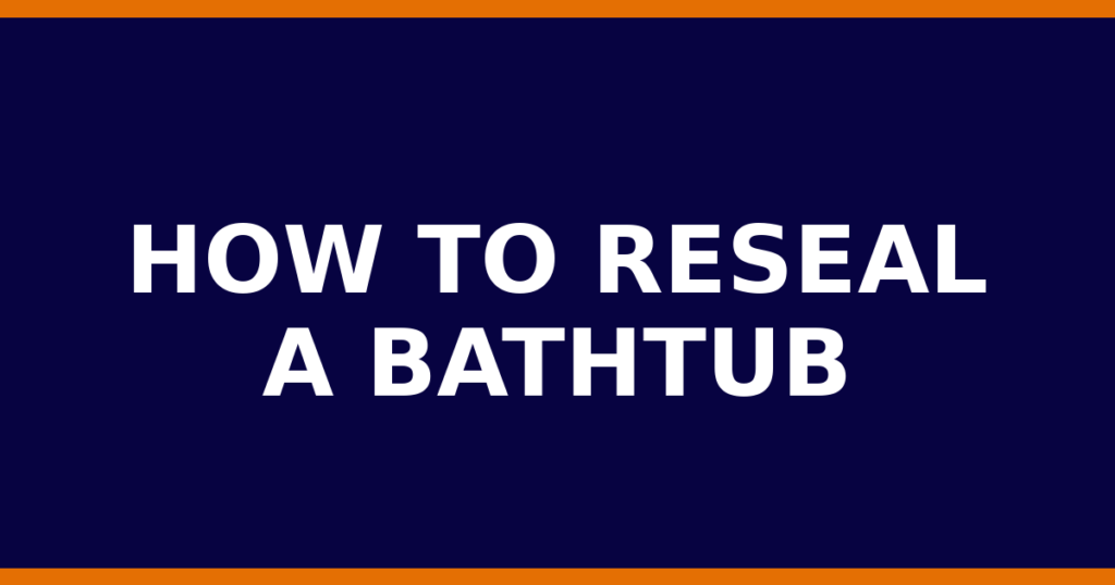 How To Reseal A Bathtub