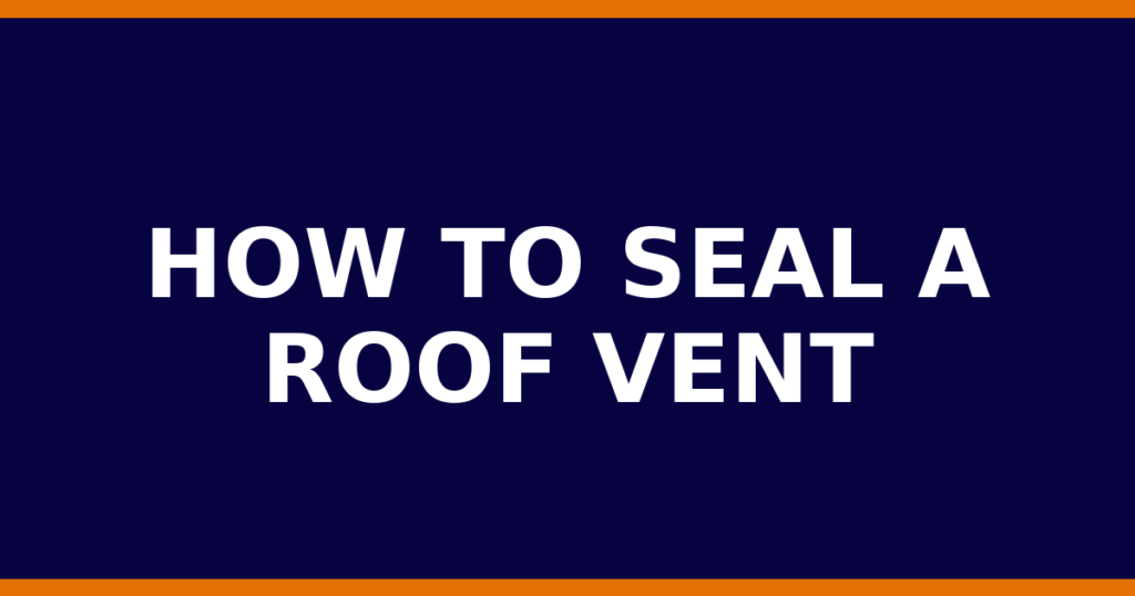 How To Seal A Roof Vent