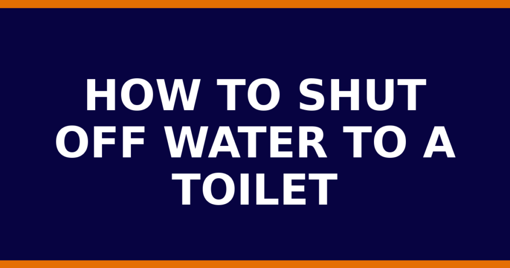 How To Shut Off Water To A Toilet
