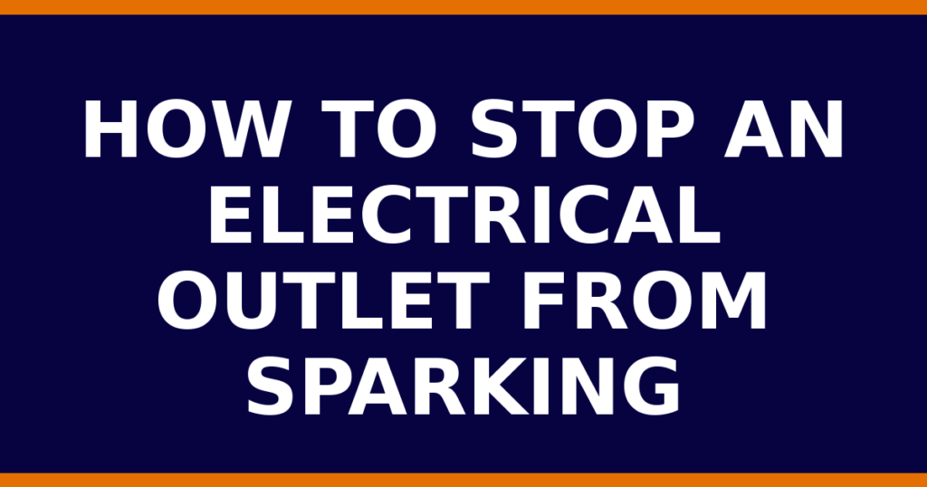 How To Stop An Electrical Outlet From Sparking