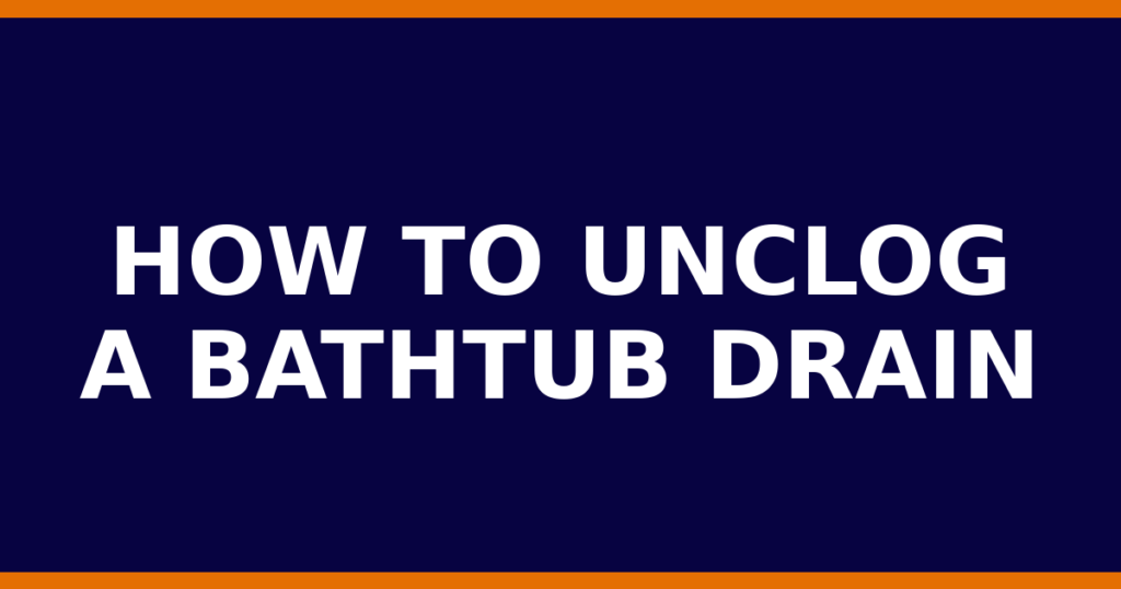 How To Unclog A Bathtub Drain