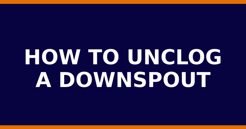 How To Unclog A Downspout