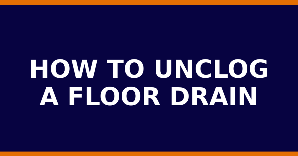 How To Unclog A Floor Drain
