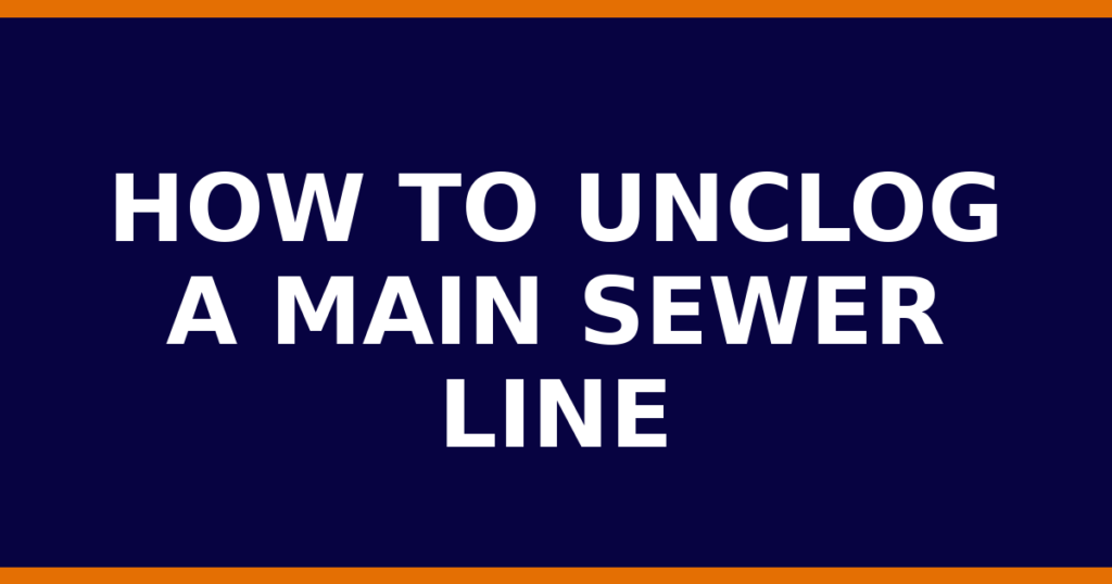 How To Unclog A Main Sewer Line
