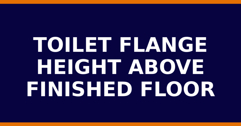 Toilet Flange Height Above Finished Floor