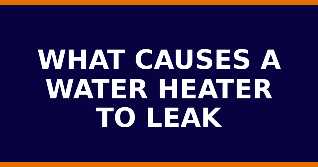 What Causes A Water Heater To Leak