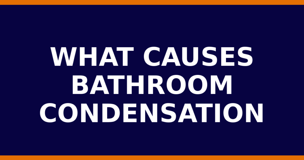 What Causes Bathroom Condensation