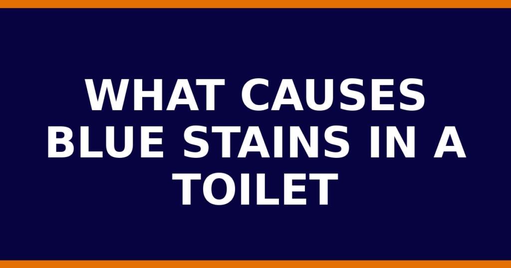 What Causes Blue Stains In A Toilet