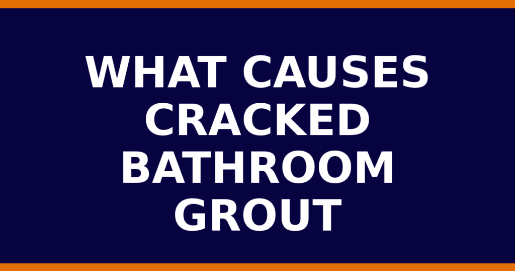 What Causes Cracked Bathroom Grout