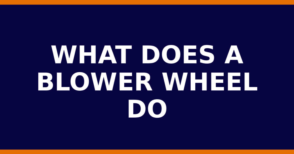 What Does A Blower Wheel Do
