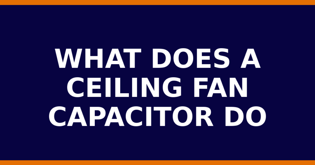 What Does A Ceiling Fan Capacitor Do