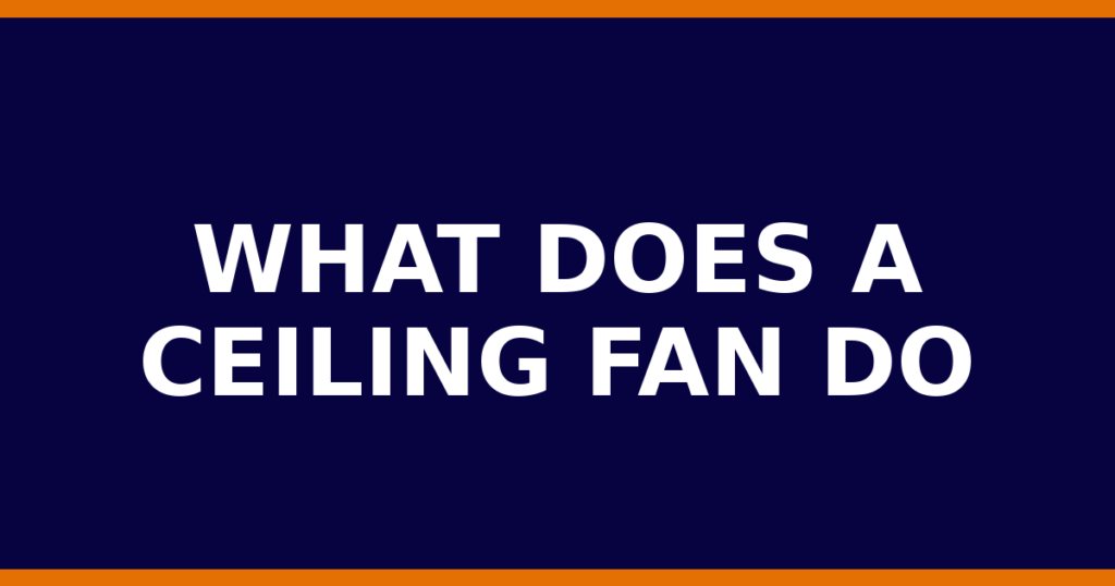 What Does A Ceiling Fan Do