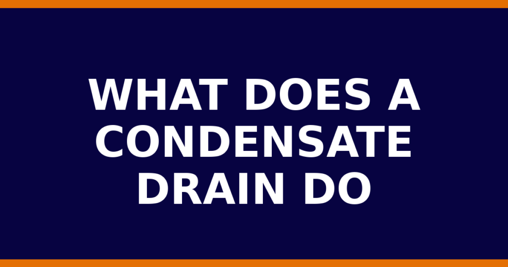 What Does A Condensate Drain Do