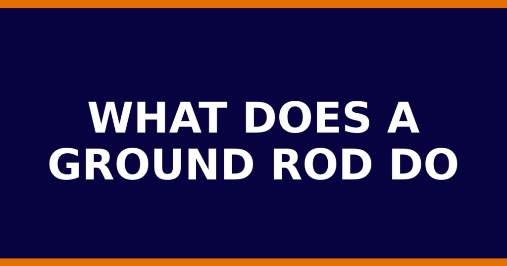 What Does A Ground Rod Do