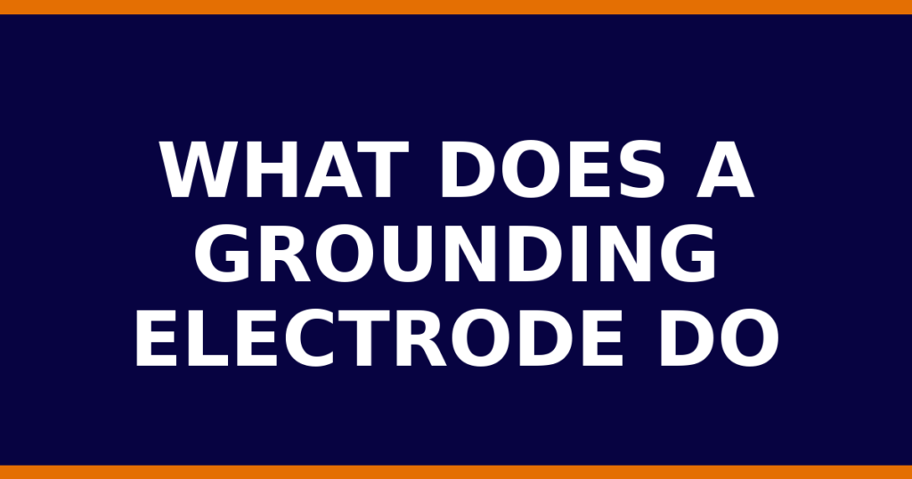 What Does A Grounding Electrode Do