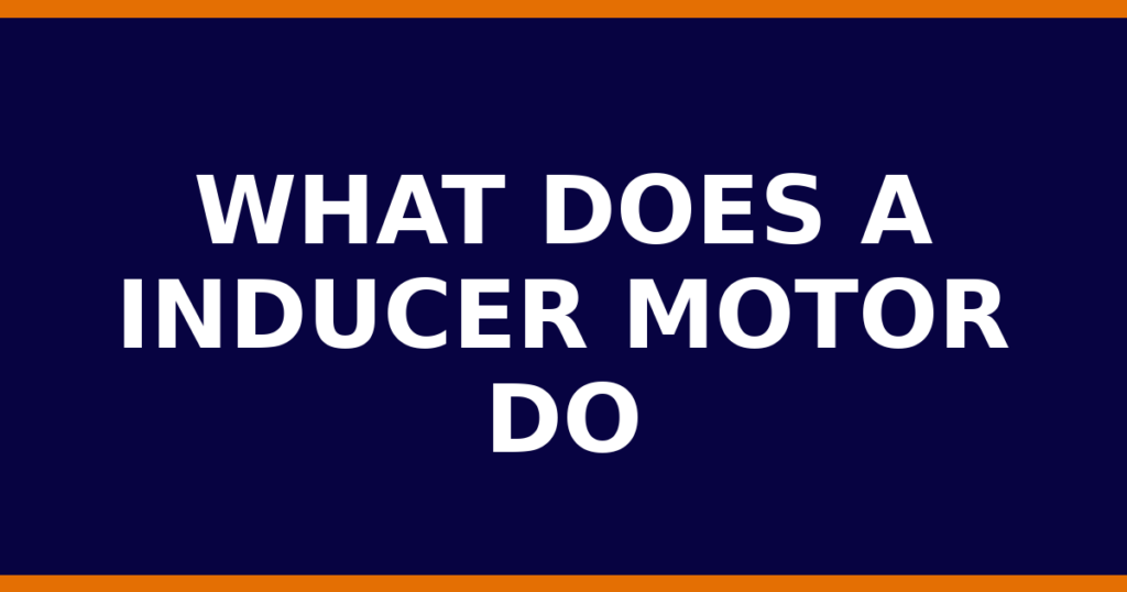 What Does A Inducer Motor Do