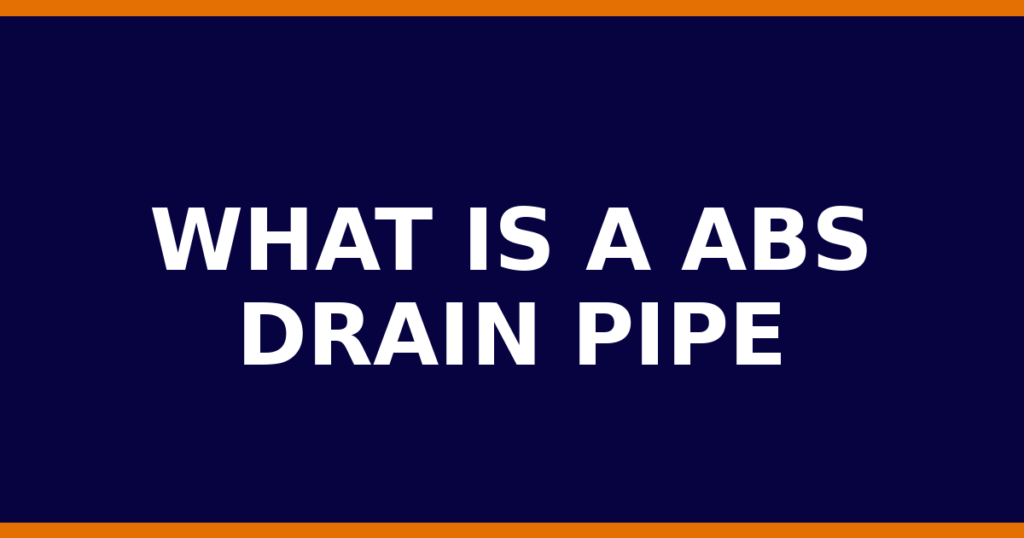What Is A ABS Drain Pipe