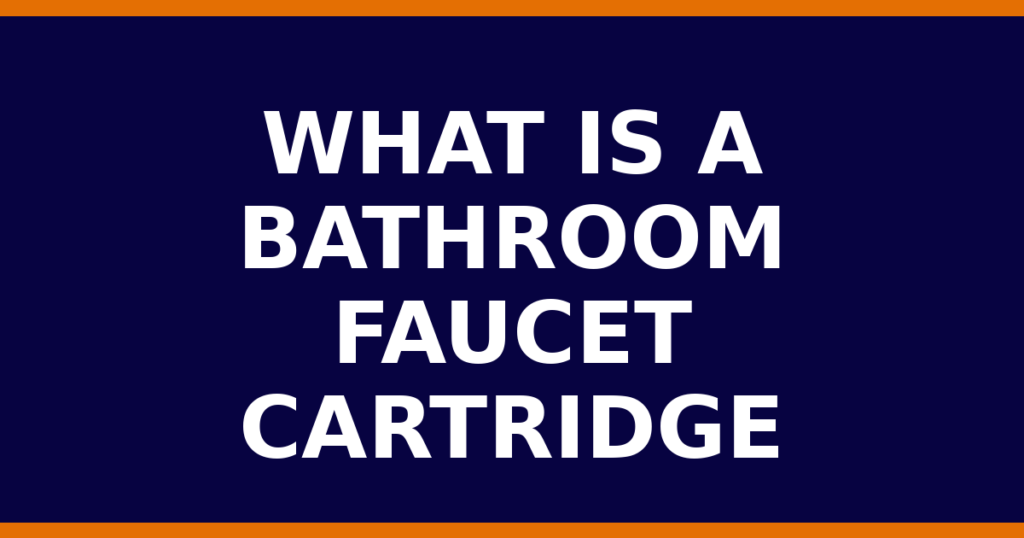 What Is A Bathroom Faucet Cartridge