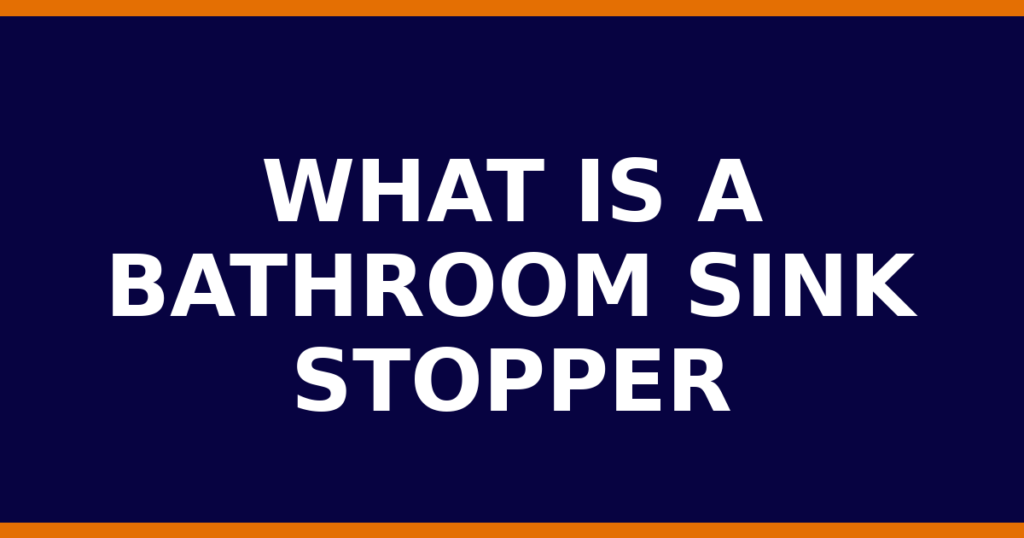 What Is A Bathroom Sink Stopper