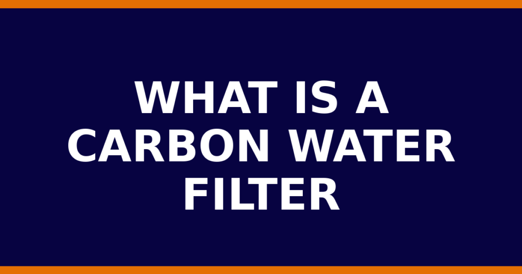 What Is A Carbon Water Filter