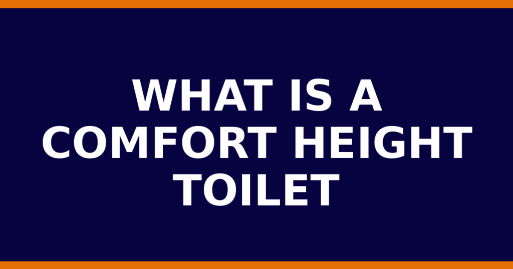 What Is A Comfort Height Toilet