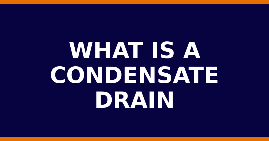 What Is A Condensate Drain
