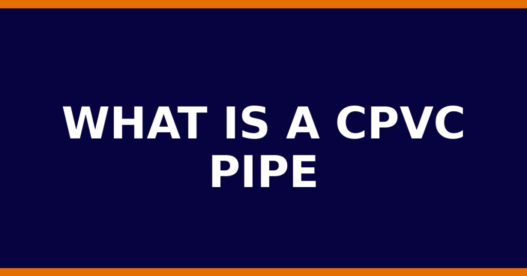 What Is A CPVC Pipe