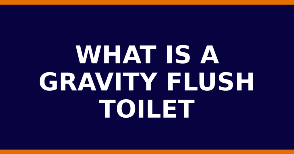 What Is A Gravity Flush Toilet