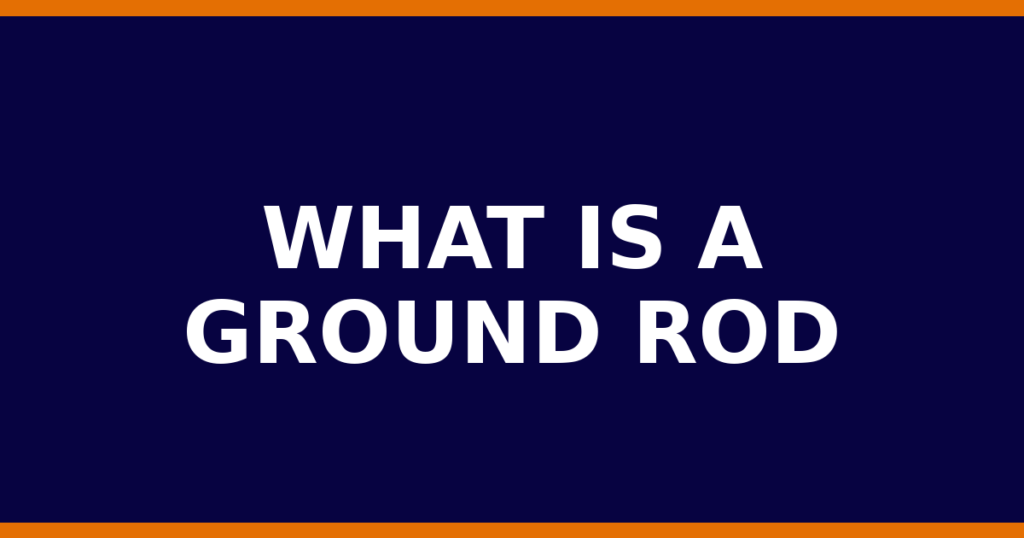 What Is A Ground Rod