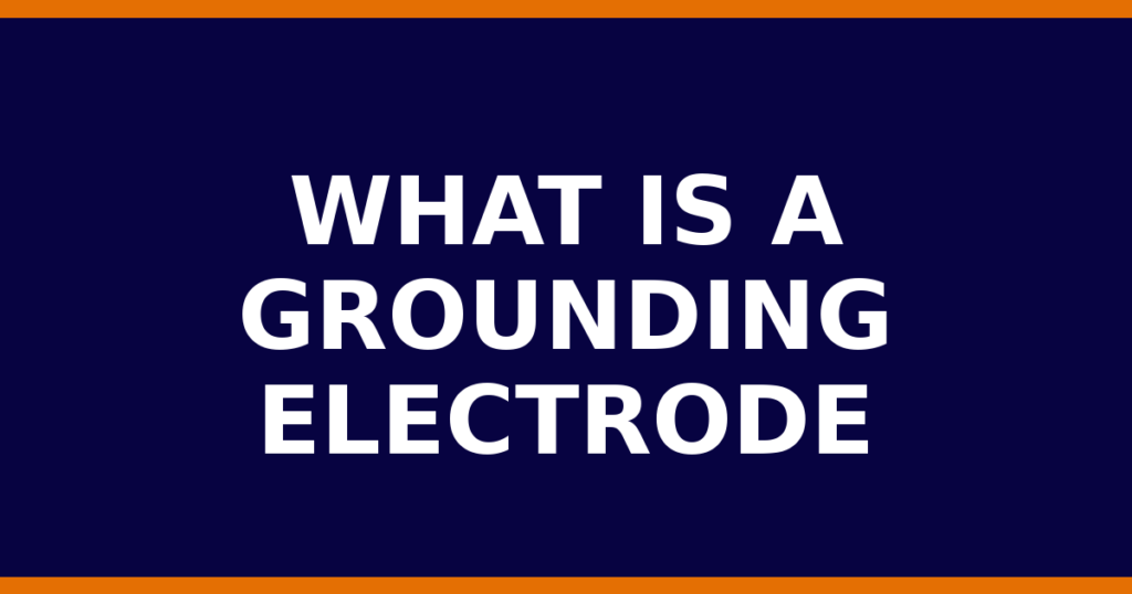What Is A Grounding Electrode
